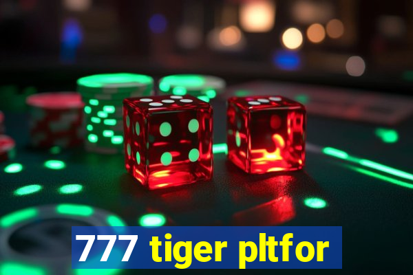777 tiger pltfor